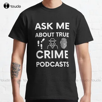 Спросите меня о подкастах True Crime. Классическая футболка Mom Shirts Outdoor Simple Vintag Повседневные Футболки Xs-5Xl Из Дышащего Хлопка New